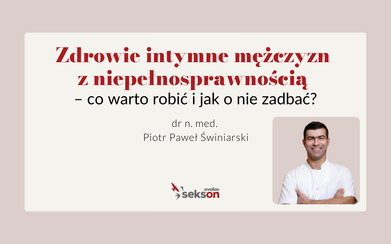 Na grafice zdjęcie Piotra Pawła Świniarskiego w prawym dolnym rogu i napis Zdrowie intymne mężczyzny z niepełnosprawnością - co warto robić i jak o nie zadbać?