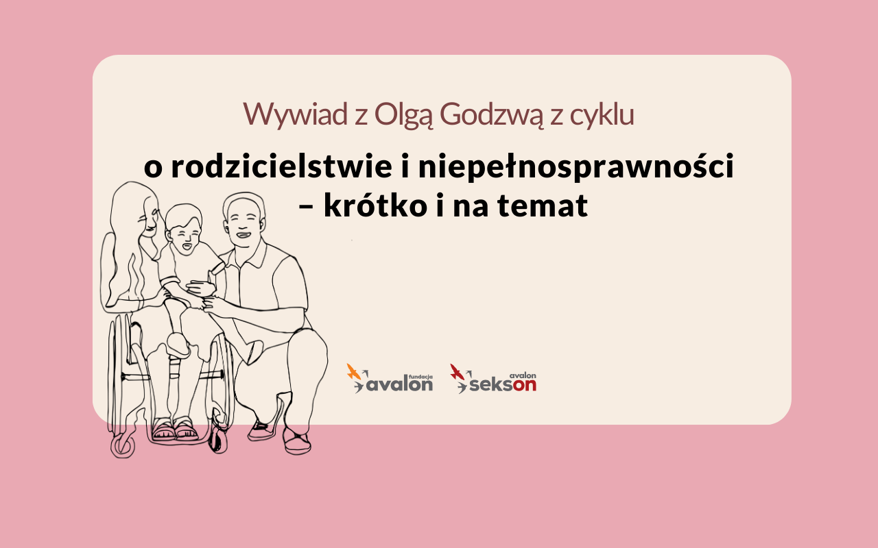 Na grafice rysunek rodziny. Kobieta na wózku trzyma na kolanach synka. Obok nich przykucnięty mężczyzna. Napis - Wywiad z Olą Godzwą z cyklu o rodzicielstwie i niepełnosprawności.